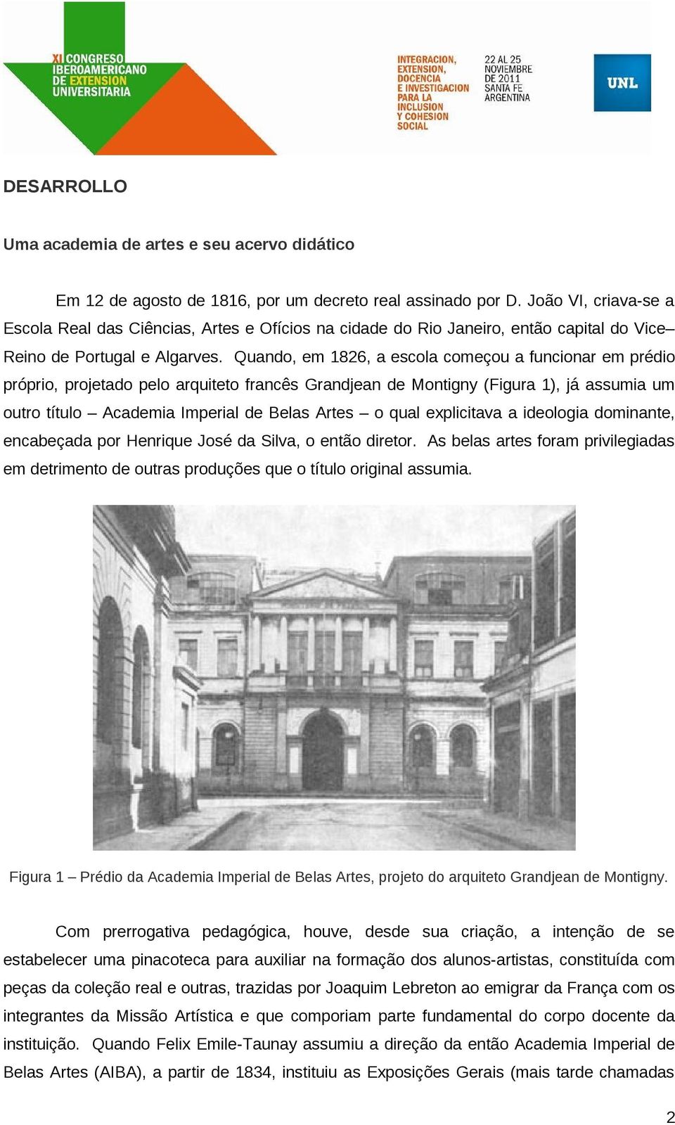 Quando, em 1826, a escola começou a funcionar em prédio próprio, projetado pelo arquiteto francês Grandjean de Montigny (Figura 1), já assumia um outro título Academia Imperial de Belas Artes o qual