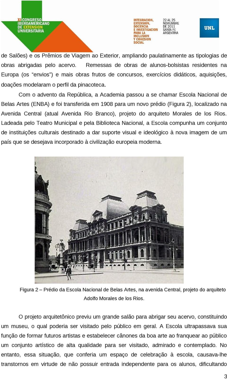 Com o advento da República, a Academia passou a se chamar Escola Nacional de Belas Artes (ENBA) e foi transferida em 1908 para um novo prédio (Figura 2), localizado na Avenida Central (atual Avenida