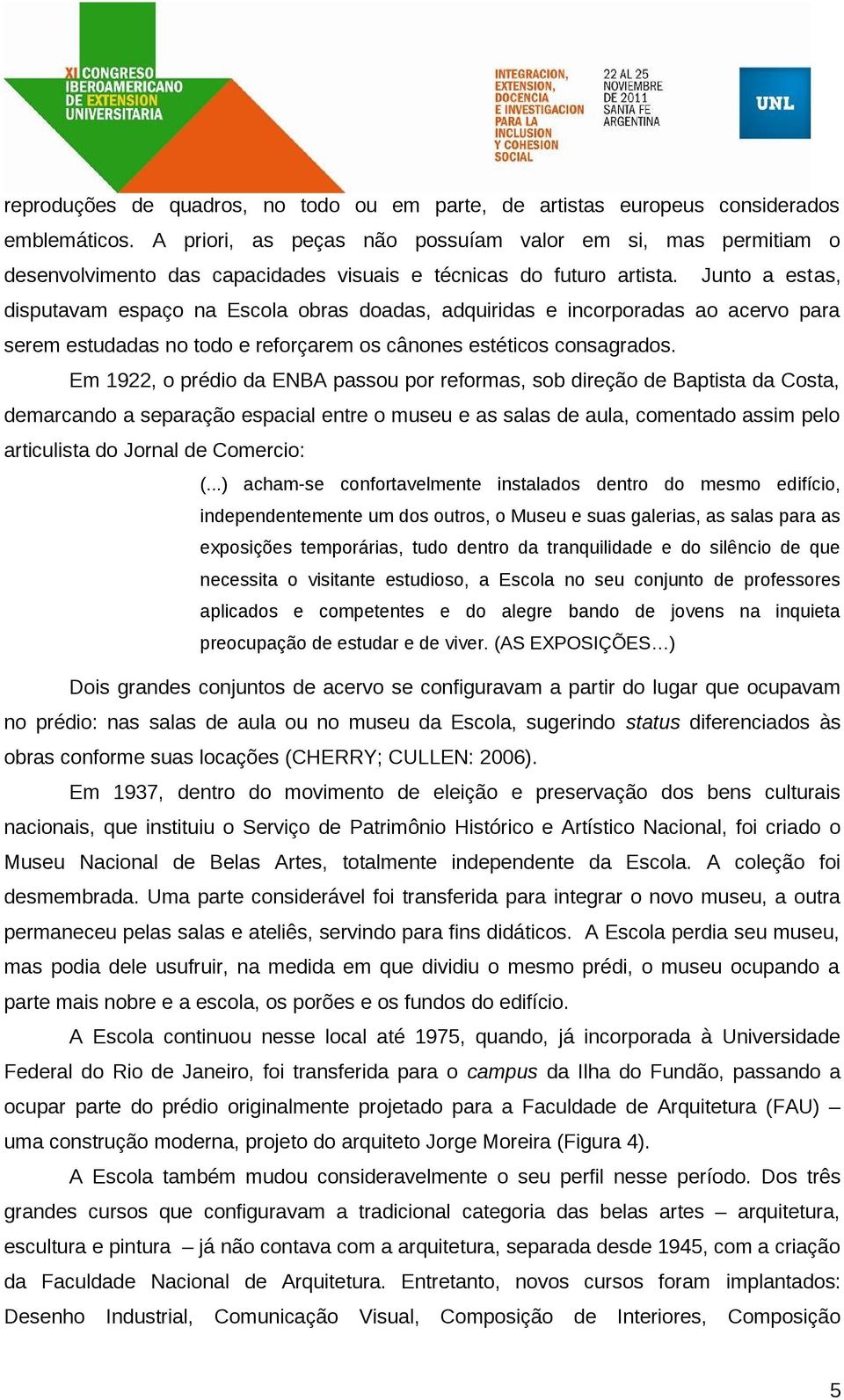 Junto a estas, disputavam espaço na Escola obras doadas, adquiridas e incorporadas ao acervo para serem estudadas no todo e reforçarem os cânones estéticos consagrados.