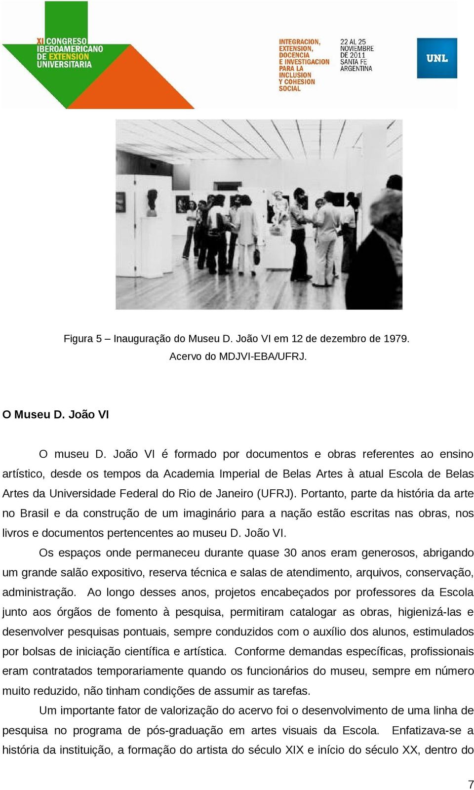 (UFRJ). Portanto, parte da história da arte no Brasil e da construção de um imaginário para a nação estão escritas nas obras, nos livros e documentos pertencentes ao museu D. João VI.