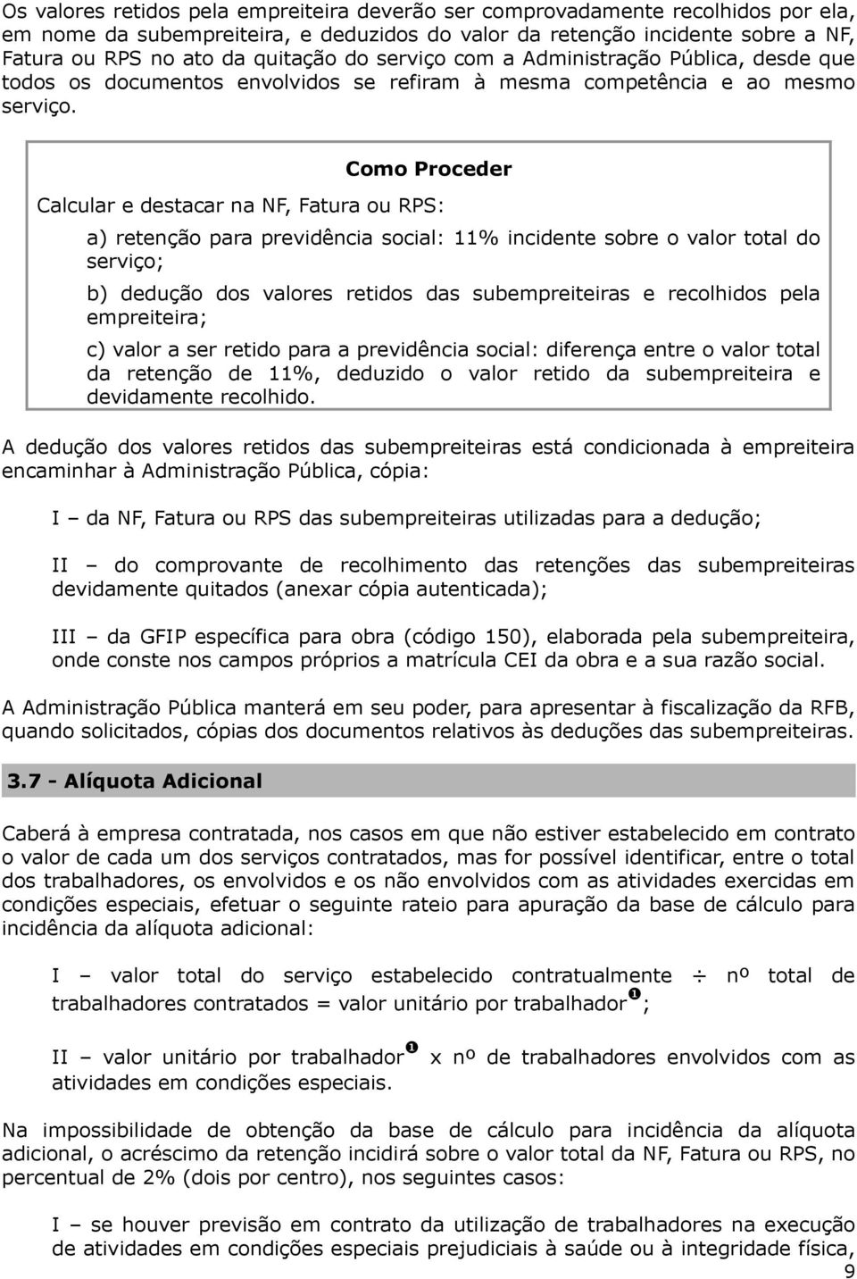 Como Proceder Calcular e destacar na NF, Fatura ou RPS: a) retenção para previdência social: 11% incidente sobre o valor total do serviço; b) dedução dos valores retidos das subempreiteiras e