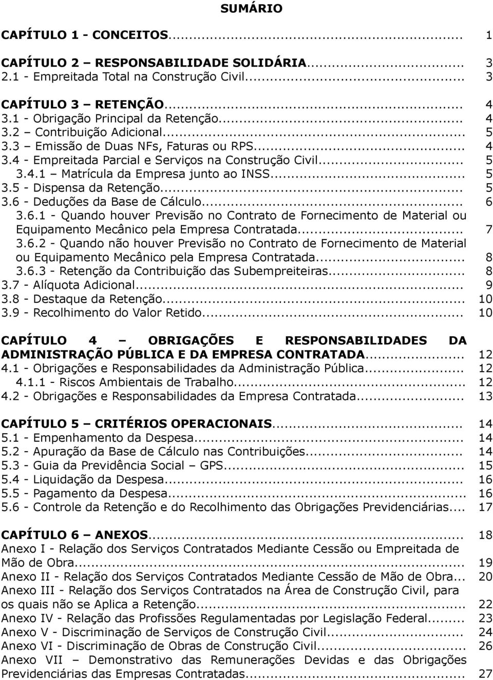 .. 6 3.6.1 - Quando houver Previsão no Contrato de Fornecimento de Material ou Equipamento Mecânico pela Empresa Contratada... 7 3.6.2 - Quando não houver Previsão no Contrato de Fornecimento de Material ou Equipamento Mecânico pela Empresa Contratada.