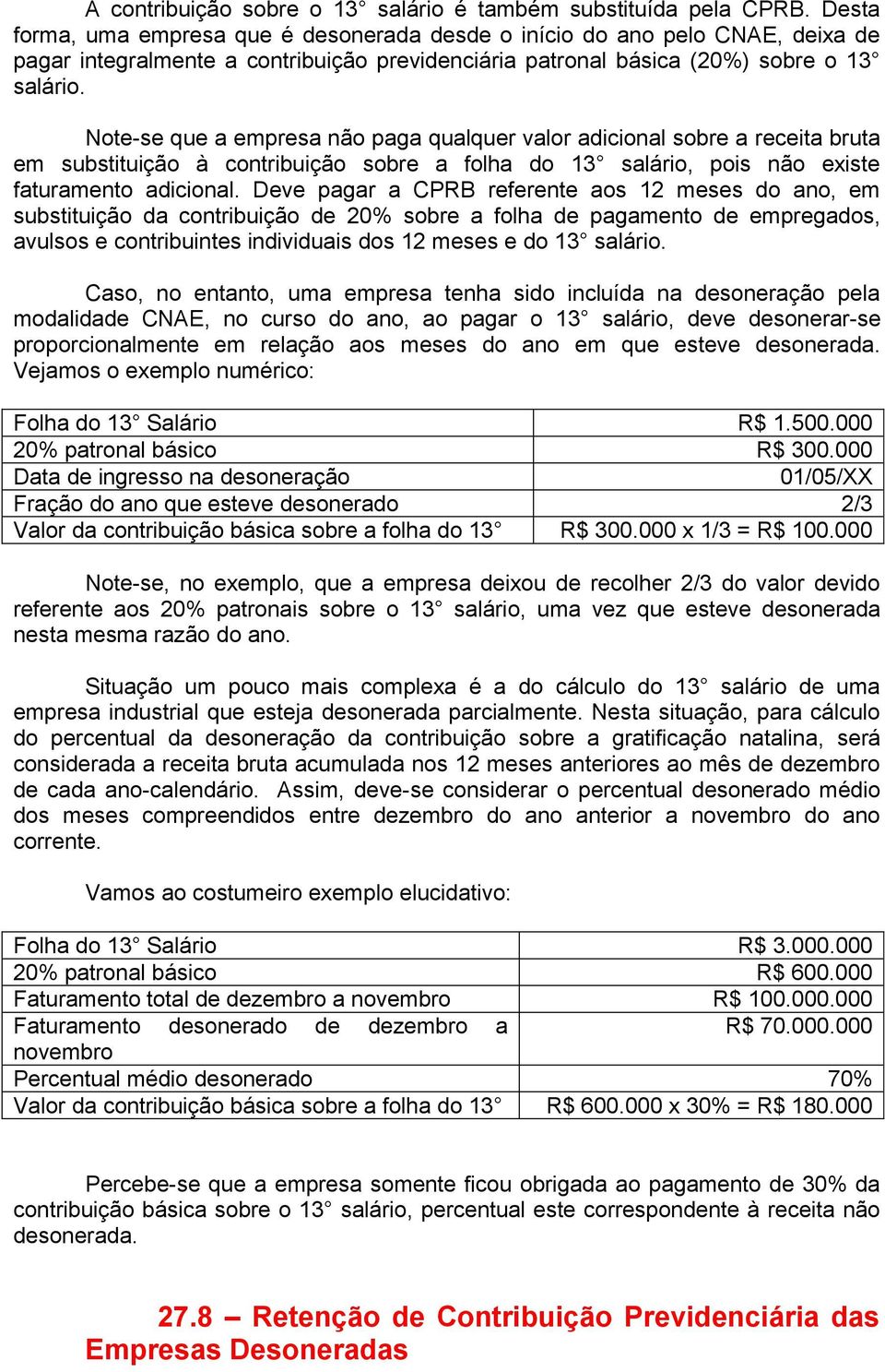 Note-se que a empresa não paga qualquer valor adicional sobre a receita bruta em substituição à contribuição sobre a folha do 13 salário, pois não existe faturamento adicional.