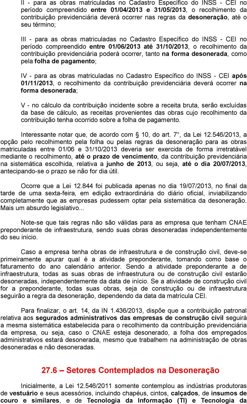 previdenciária poderá ocorrer, tanto na forma desonerada, como pela folha de pagamento; IV - para as obras matriculadas no Cadastro Específico do INSS - CEI após 01/11/2013, o recolhimento da