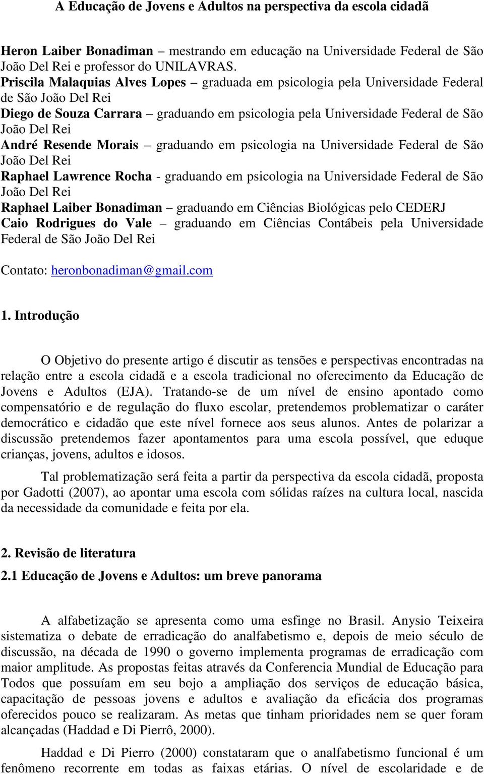 Resende Morais graduando em psicologia na Universidade Federal de São João Del Rei Raphael Lawrence Rocha - graduando em psicologia na Universidade Federal de São João Del Rei Raphael Laiber