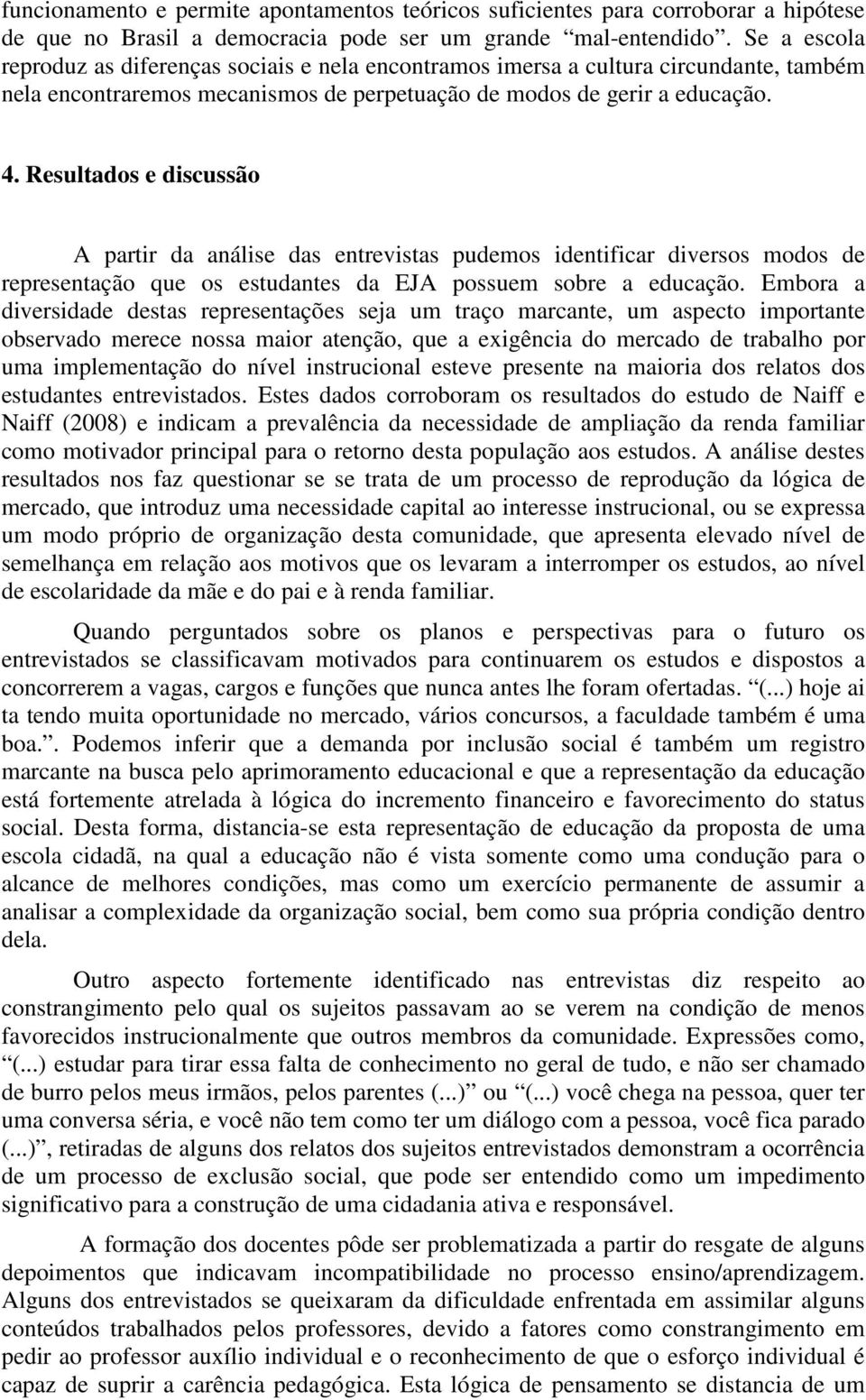 Resultados e discussão A partir da análise das entrevistas pudemos identificar diversos modos de representação que os estudantes da EJA possuem sobre a educação.