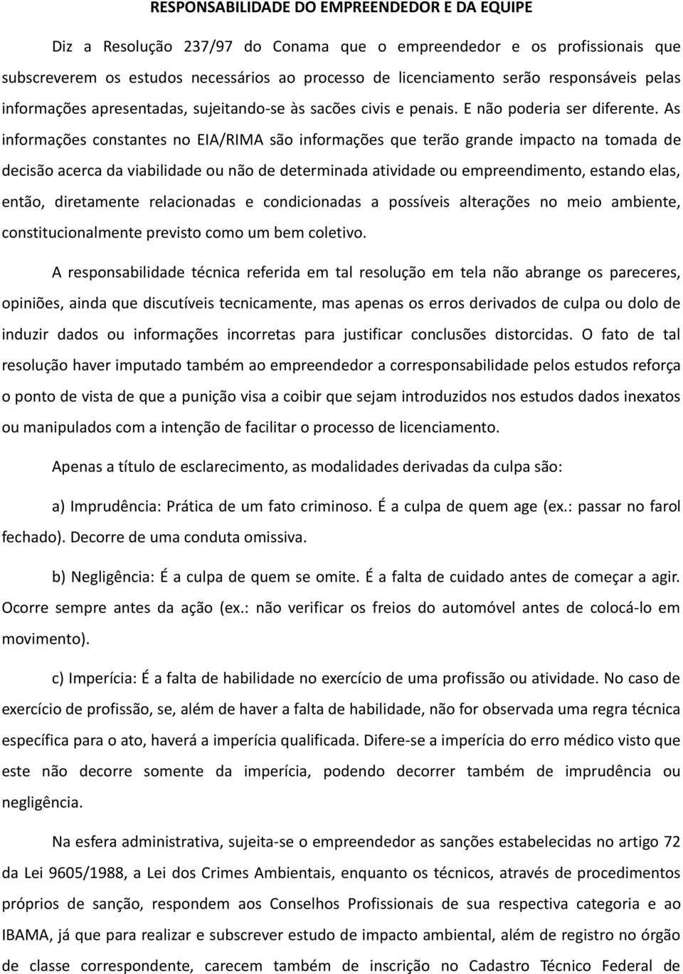 As informações constantes no EIA/RIMA são informações que terão grande impacto na tomada de decisão acerca da viabilidade ou não de determinada atividade ou empreendimento, estando elas, então,