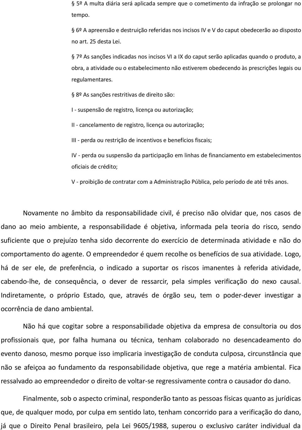 7º As sanções indicadas nos incisos VI a IX do caput serão aplicadas quando o produto, a obra, a atividade ou o estabelecimento não estiverem obedecendo às prescrições legais ou regulamentares.