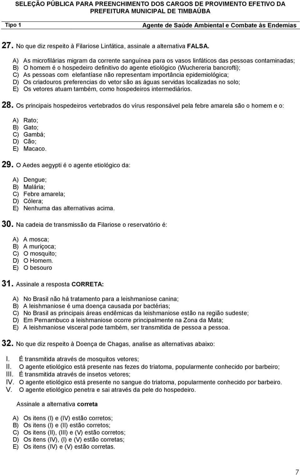 elefantíase não representam importância epidemiológica; D) Os criadouros preferencias do vetor são as águas servidas localizadas no solo; E) Os vetores atuam também, como hospedeiros intermediários.