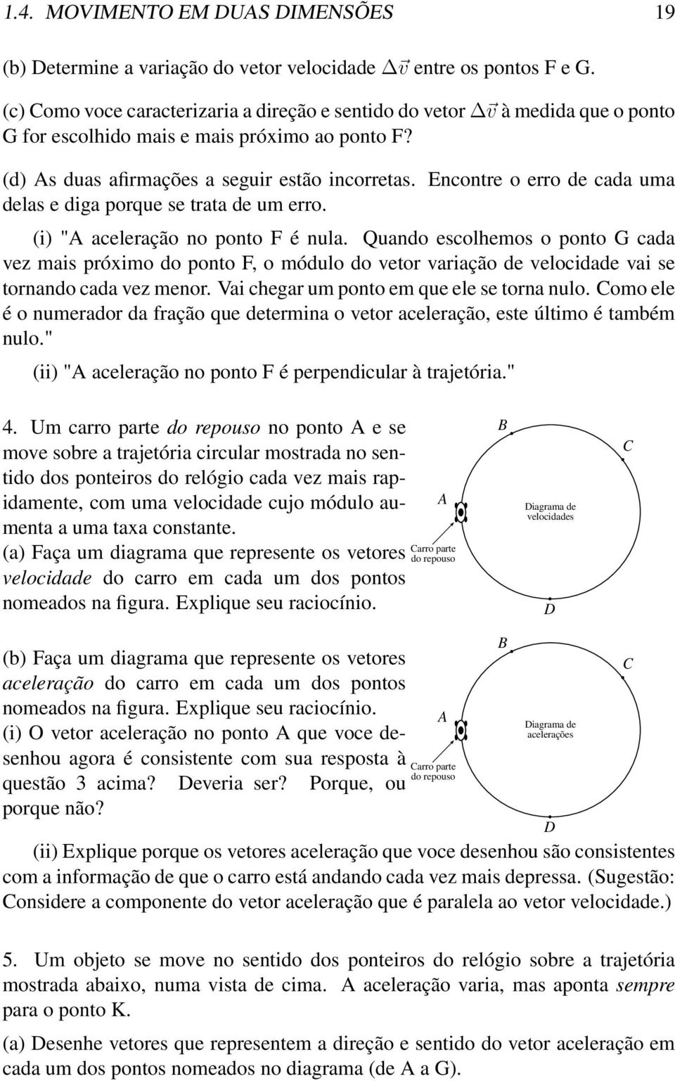 Enconre o erro de cada uma delas e diga porque se raa de um erro. (i) "A aceleração no pono F é nula.