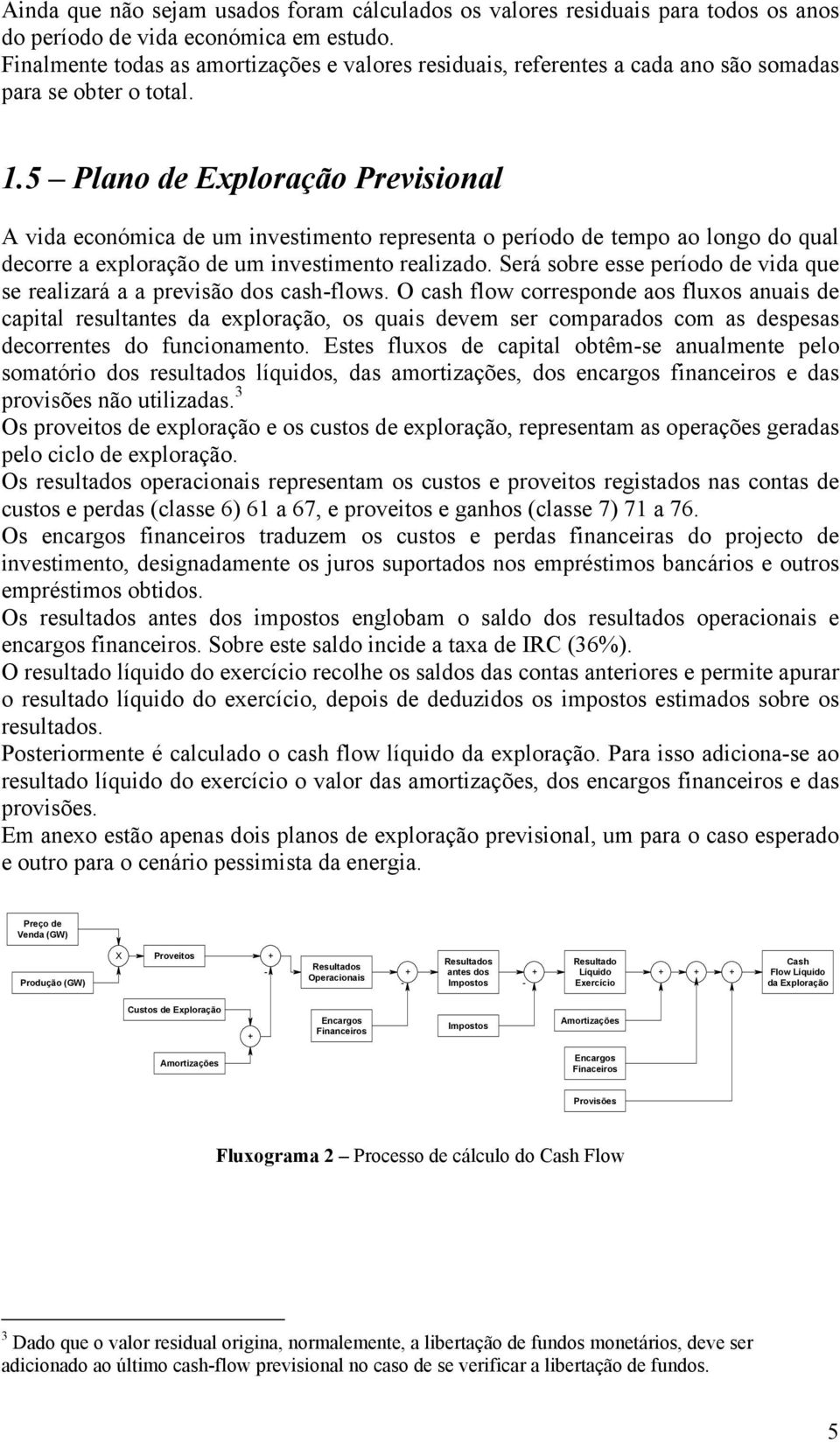 5 Plano de Exploração Previsional A vida económica de um investimento representa o período de tempo ao longo do qual decorre a exploração de um investimento realizado.