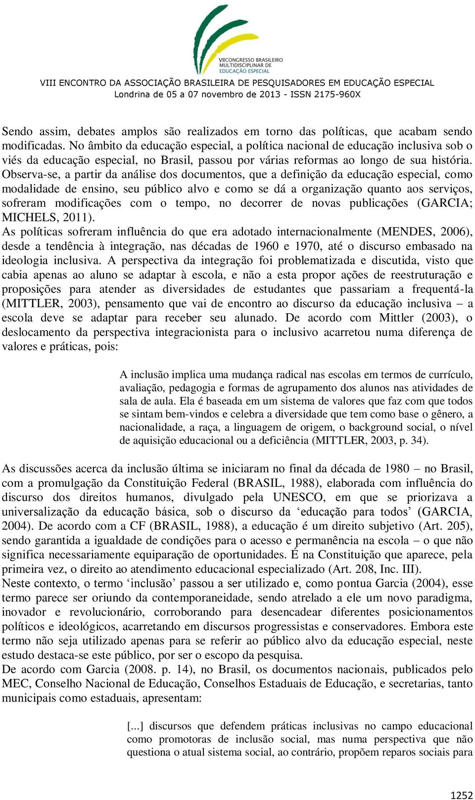 Observa-se, a partir da análise dos documentos, que a definição da educação especial, como modalidade de ensino, seu público alvo e como se dá a organização quanto aos serviços, sofreram modificações