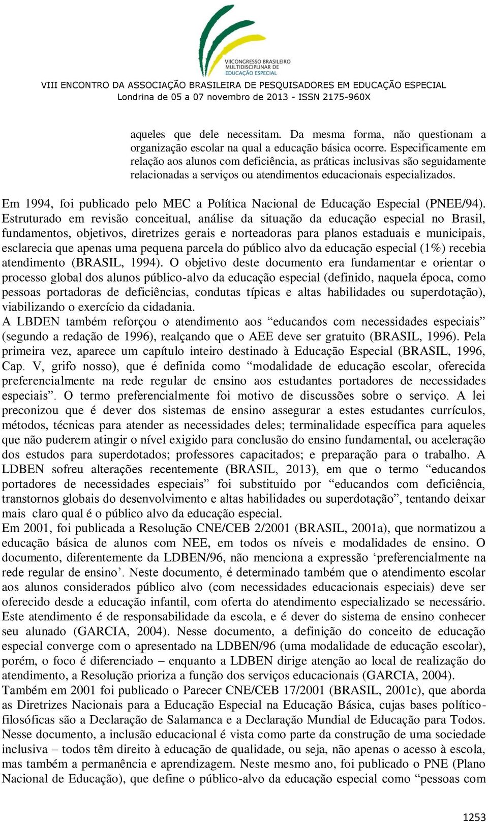 Em 1994, foi publicado pelo MEC a Política Nacional de Educação Especial (PNEE/94).