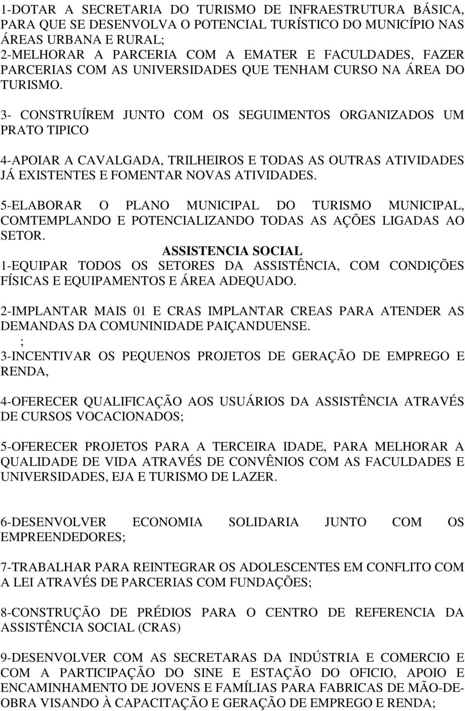 3- CONSTRUÍREM JUNTO COM OS SEGUIMENTOS ORGANIZADOS UM PRATO TIPICO 4-APOIAR A CAVALGADA, TRILHEIROS E TODAS AS OUTRAS ATIVIDADES JÁ EXISTENTES E FOMENTAR NOVAS ATIVIDADES.