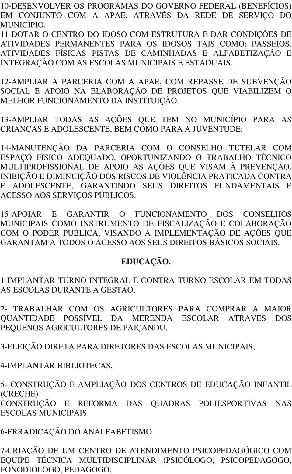 ESCOLAS MUNICIPAIS E ESTADUAIS. 12-AMPLIAR A PARCERIA COM A APAE, COM REPASSE DE SUBVENÇÃO SOCIAL E APOIO NA ELABORAÇÃO DE PROJETOS QUE VIABILIZEM O MELHOR FUNCIONAMENTO DA INSTITUIÇÃO.