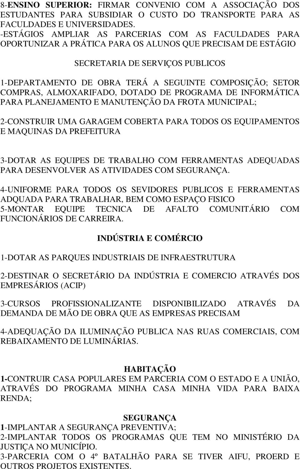 SETOR COMPRAS, ALMOXARIFADO, DOTADO DE PROGRAMA DE INFORMÁTICA PARA PLANEJAMENTO E MANUTENÇÃO DA FROTA MUNICIPAL; 2-CONSTRUIR UMA GARAGEM COBERTA PARA TODOS OS EQUIPAMENTOS E MAQUINAS DA PREFEITURA