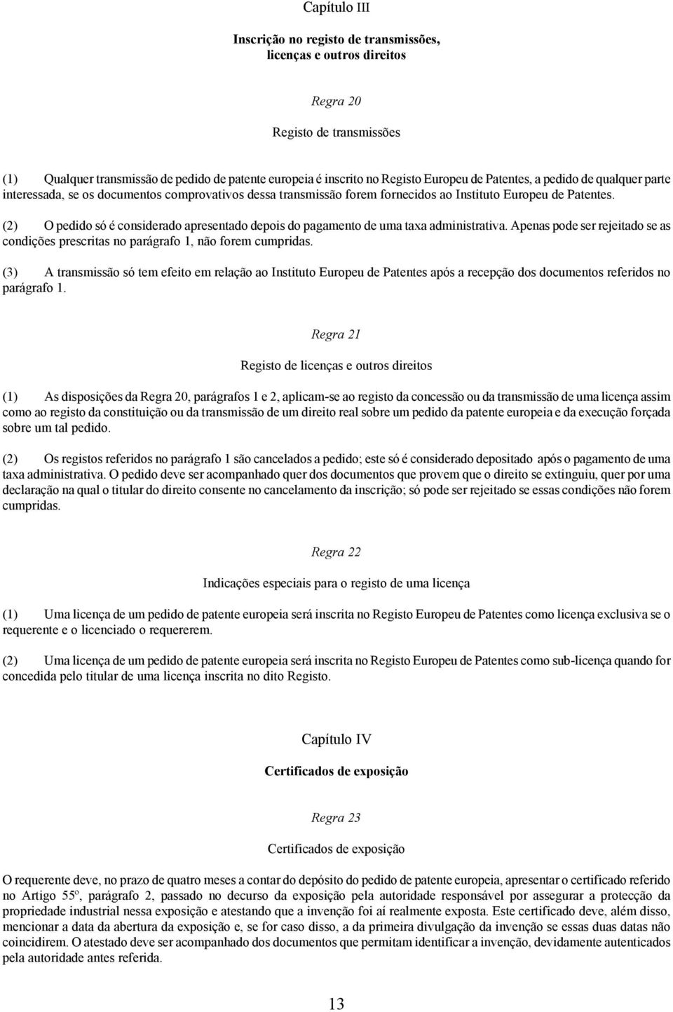 (2) O pedido só é considerado apresentado depois do pagamento de uma taxa administrativa. Apenas pode ser rejeitado se as condições prescritas no parágrafo 1, não forem cumpridas.