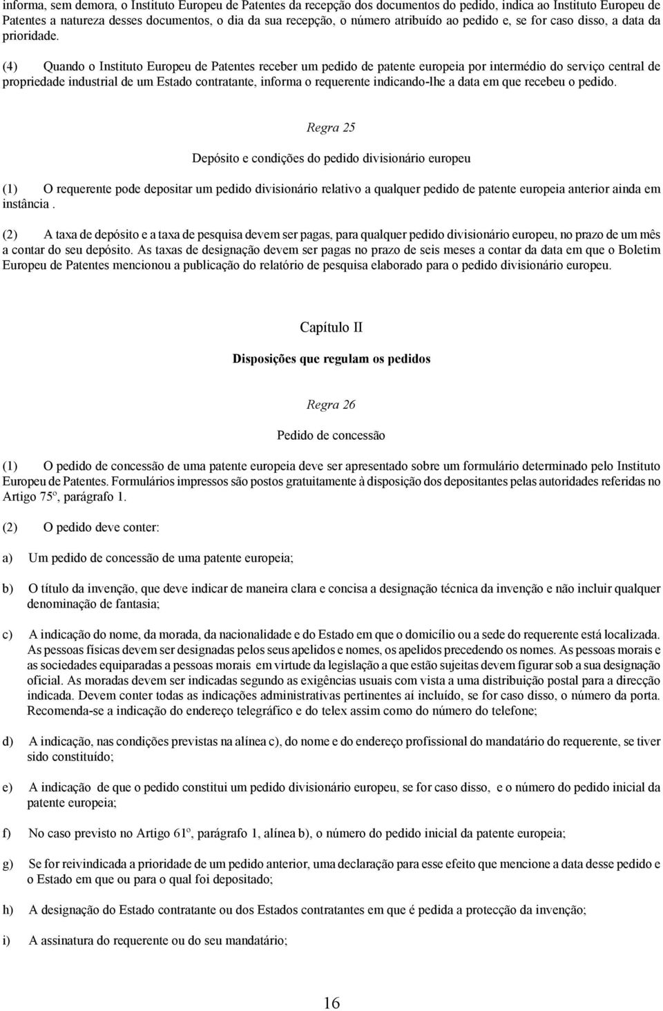 (4) Quando o Instituto Europeu de Patentes receber um pedido de patente europeia por intermédio do serviço central de propriedade industrial de um Estado contratante, informa o requerente