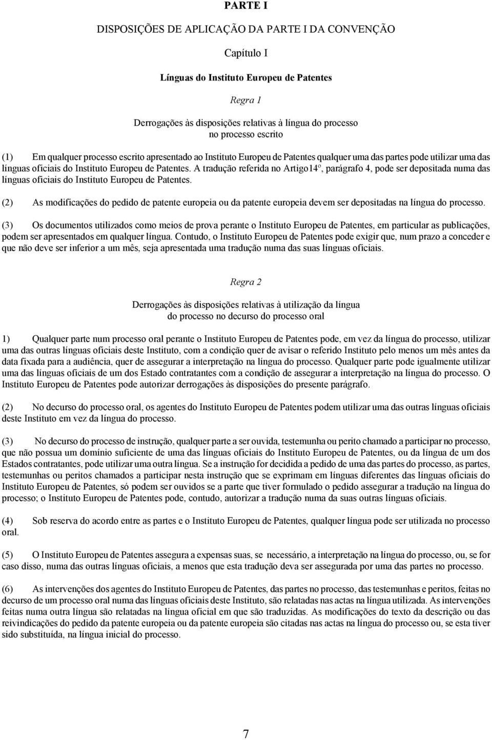 A tradução referida no Artigo14º, parágrafo 4, pode ser depositada numa das línguas oficiais do Instituto Europeu de Patentes.