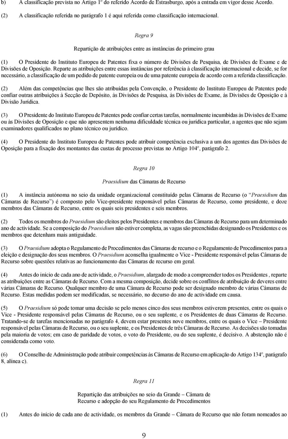 Regra 9 Repartição de atribuições entre as instâncias do primeiro grau (1) O Presidente do Instituto Europeu de Patentes fixa o número de Divisões de Pesquisa, de Divisões de Exame e de Divisões de