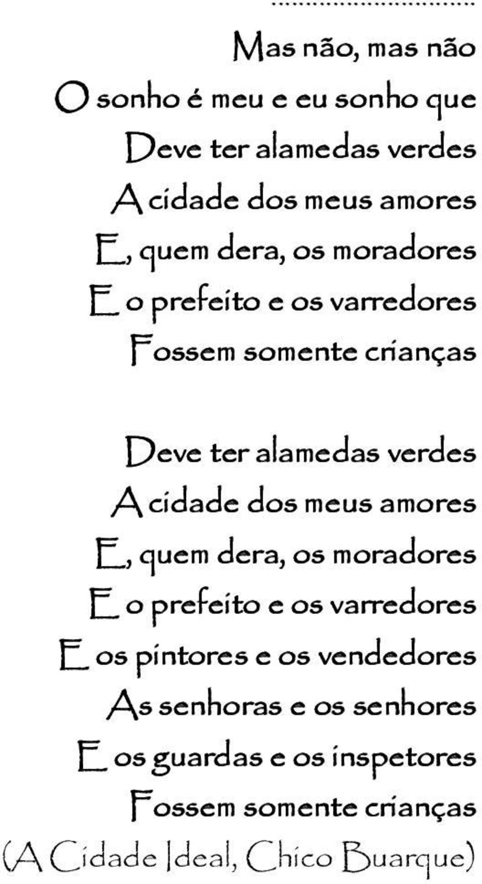 cidade dos meus amores E, quem dera, os moradores E o prefeito e os varredores E os pintores e os