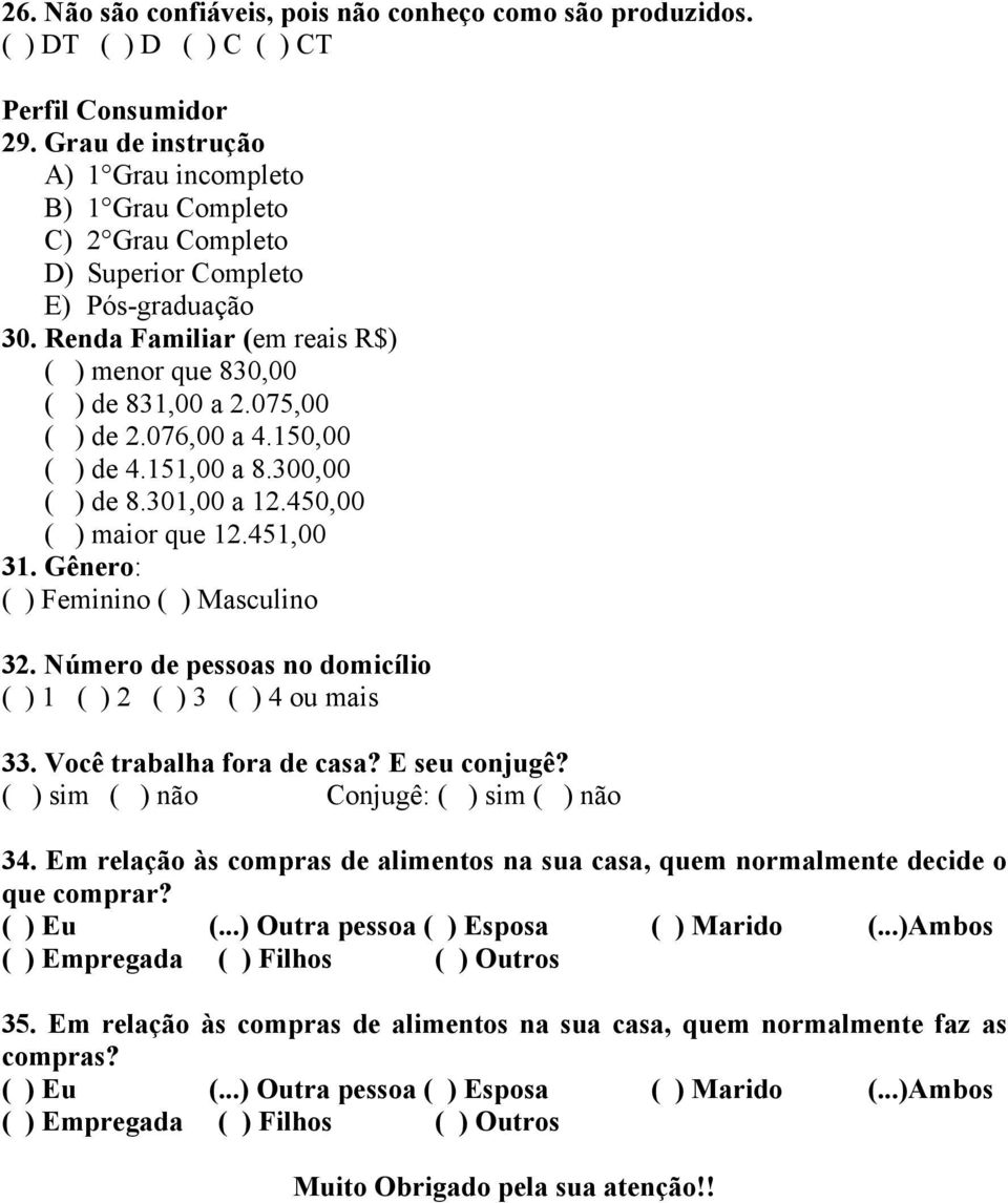 075,00 ( ) de 2.076,00 a 4.150,00 ( ) de 4.151,00 a 8.300,00 ( ) de 8.301,00 a 12.450,00 ( ) maior que 12.451,00 31. Gênero: ( ) Feminino ( ) Masculino 32.