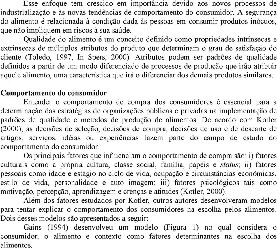 Qualidade do alimento é um conceito definido como propriedades intrínsecas e extrínsecas de múltiplos atributos do produto que determinam o grau de satisfação do cliente (Toledo, 1997, In Spers,