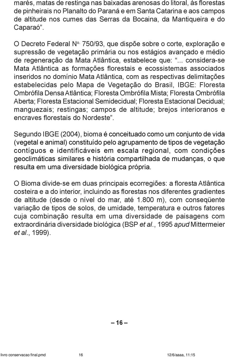 750/93, que dispõe sobre o corte, exploração e supressão de vegetação primária ou nos estágios avançado e médio de regeneração da Mata Atlântica, estabelece que:.