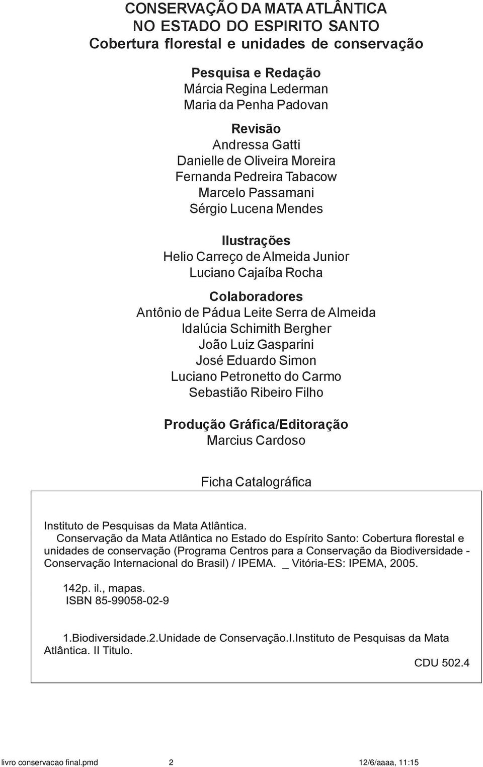 de Almeida Junior Luciano Cajaíba Rocha Colaboradores Antônio de Pádua Leite Serra de Almeida Idalúcia Schimith Bergher João Luiz Gasparini José Eduardo Simon