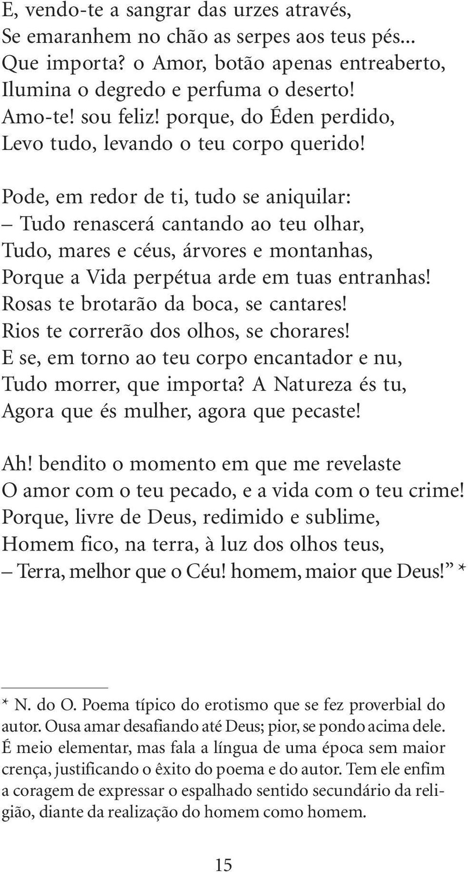 Pode, em redor de ti, tudo se aniquilar: Tudo renascerá cantando ao teu olhar, Tudo, mares e céus, árvores e montanhas, Porque a Vida perpétua arde em tuas entranhas!