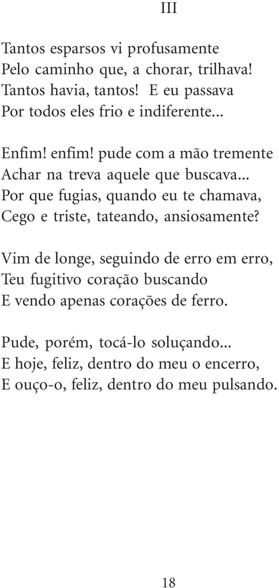 .. Por que fugias, quando eu te chamava, Cego e triste, tateando, ansiosamente?