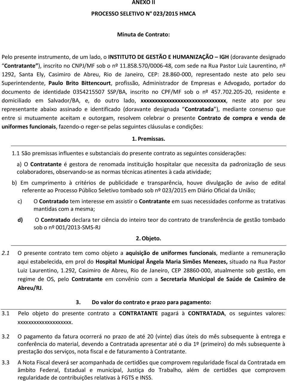 860-000, representado neste ato pelo seu Superintendente, Paulo Brito Bittencourt, profissão, Administrador de Empresas e Advogado, portador do documento de identidade 0354215507 SSP/BA, inscrito no