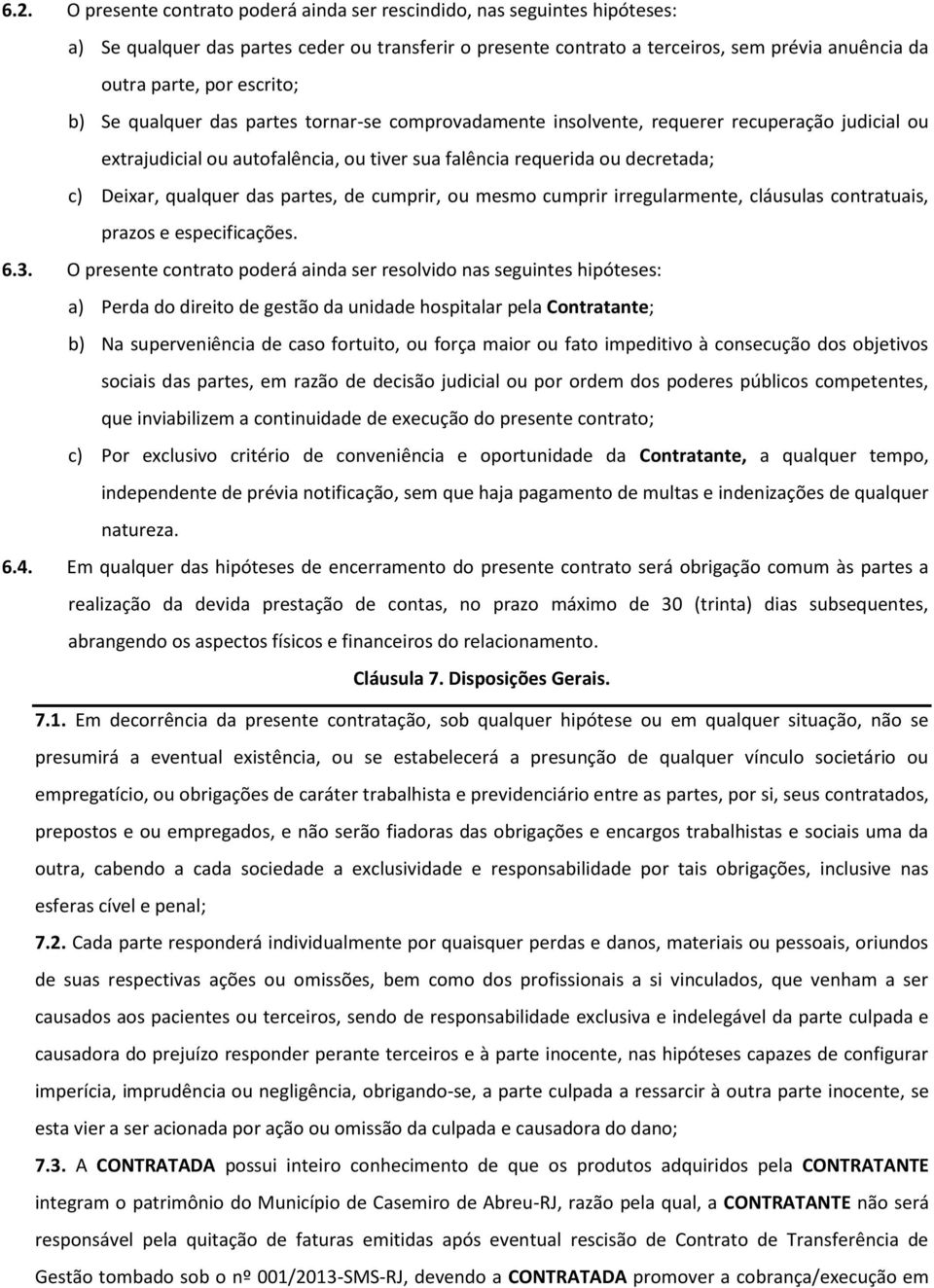 qualquer das partes, de cumprir, ou mesmo cumprir irregularmente, cláusulas contratuais, prazos e especificações. 6.3.