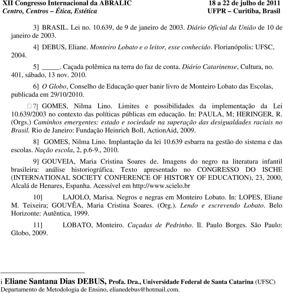 6] O Globo, Conselho de Educação quer banir livro de Monteiro Lobato das Escolas, publicada em 29/10/2010. 7] GOMES, Nilma Lino. Limites e possibilidades da implementação da Lei 10.