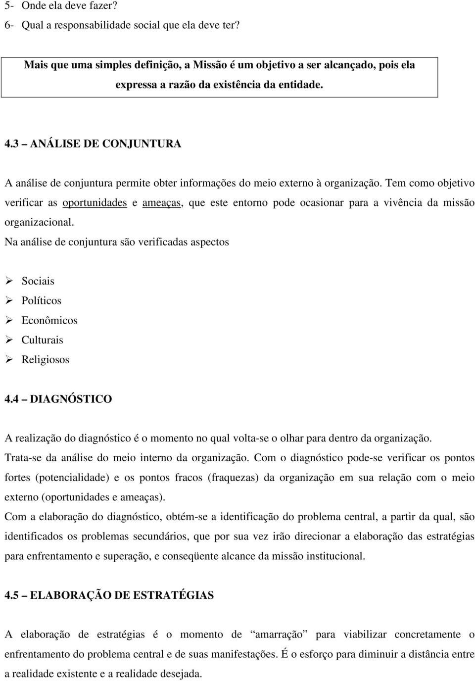 Tem como objetivo verificar as oportunidades e ameaças, que este entorno pode ocasionar para a vivência da missão organizacional.