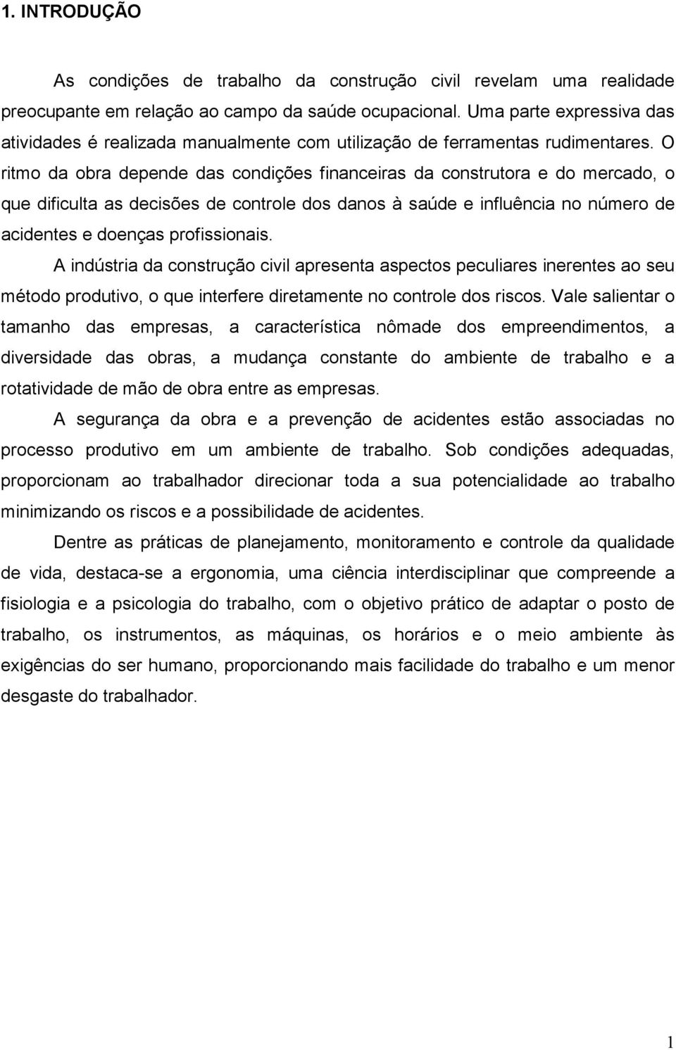 O ritmo da obra depende das condições financeiras da construtora e do mercado, o que dificulta as decisões de controle dos danos à saúde e influência no número de acidentes e doenças profissionais.