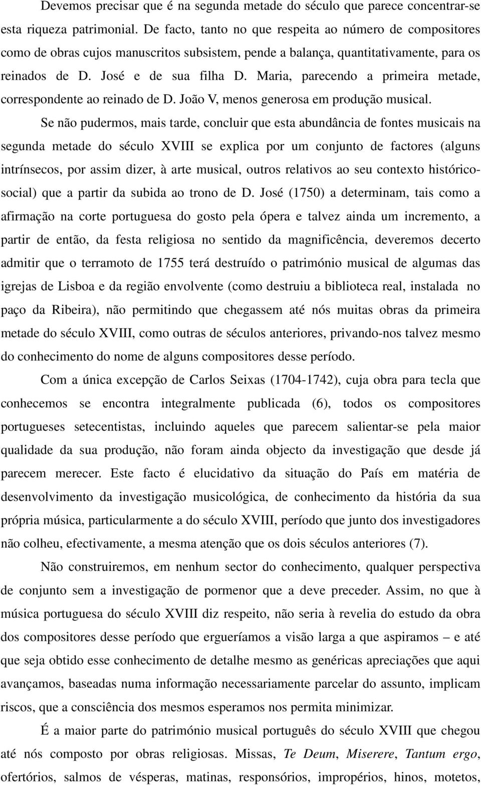 Maria, parecendo a primeira metade, correspondente ao reinado de D. João V, menos generosa em produção musical.