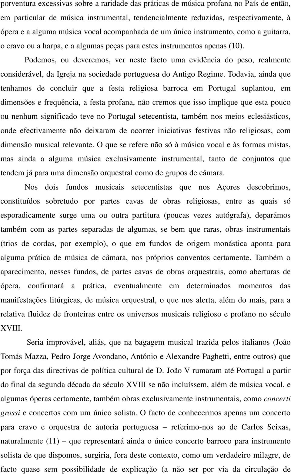 Podemos, ou deveremos, ver neste facto uma evidência do peso, realmente considerável, da Igreja na sociedade portuguesa do Antigo Regime.