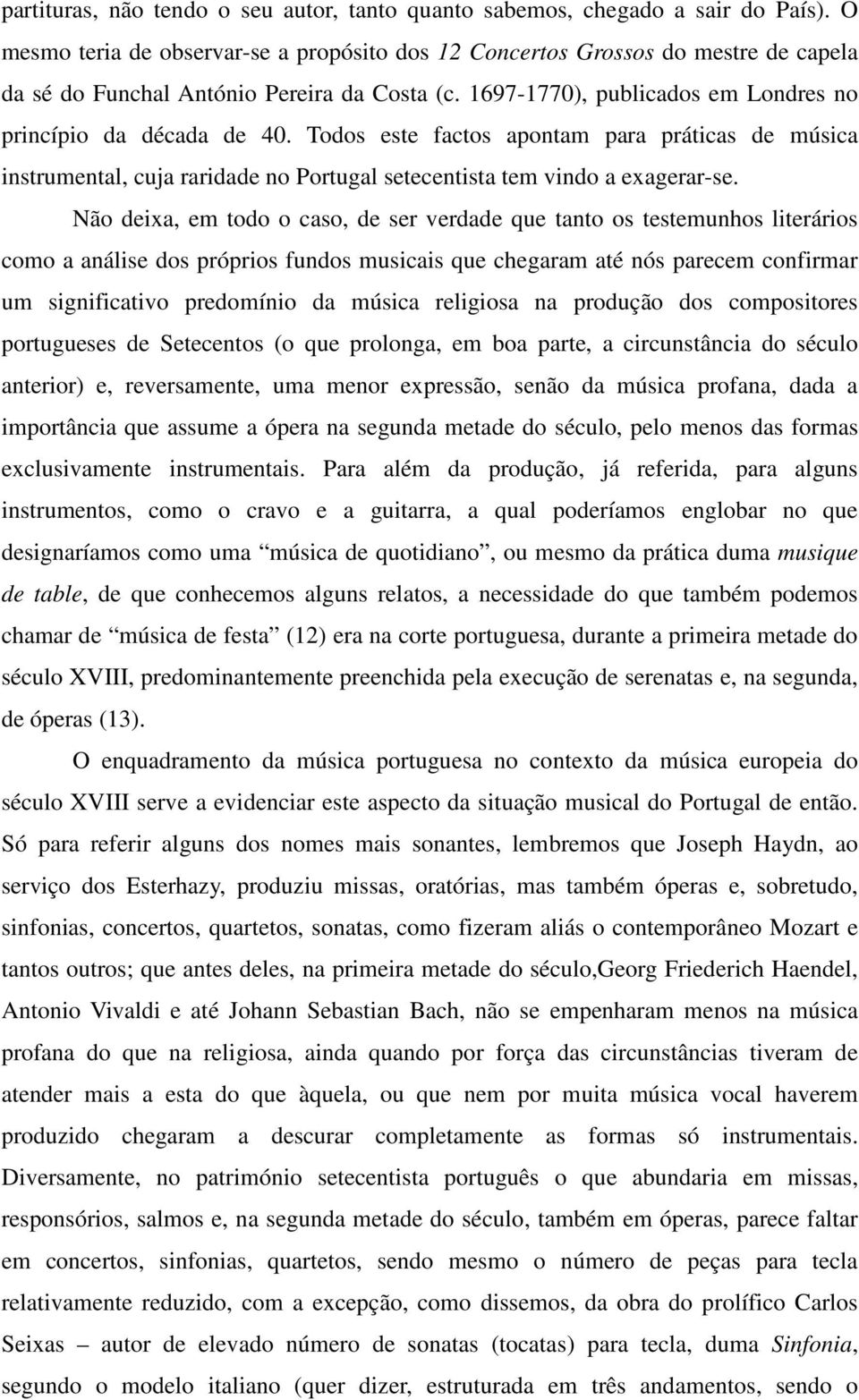 Todos este factos apontam para práticas de música instrumental, cuja raridade no Portugal setecentista tem vindo a exagerar-se.