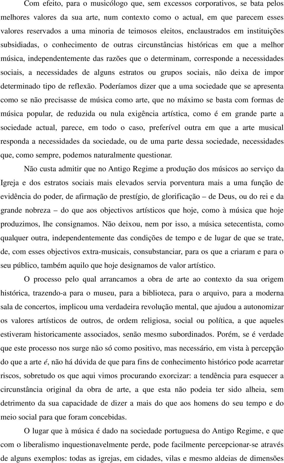 necessidades sociais, a necessidades de alguns estratos ou grupos sociais, não deixa de impor determinado tipo de reflexão.