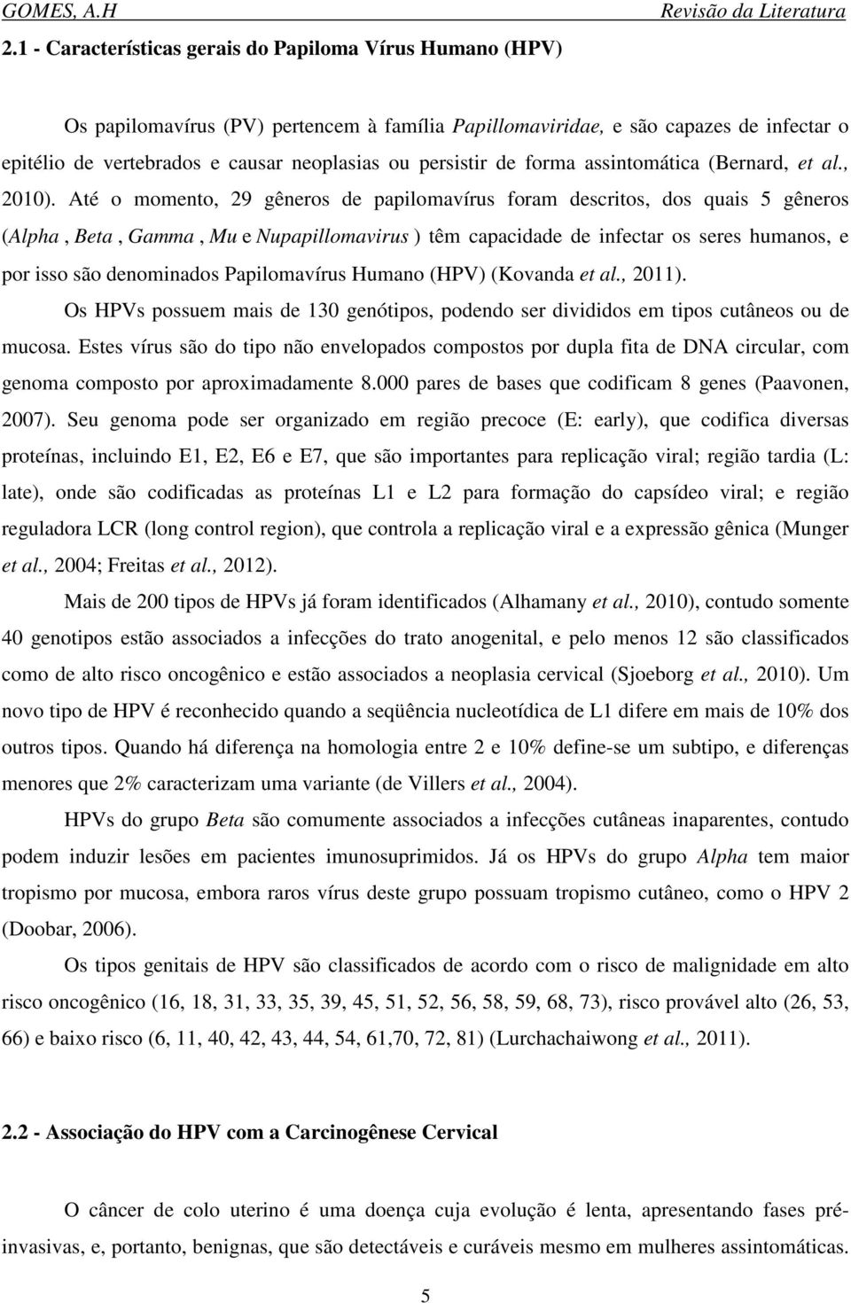 Até o momento, 29 gêneros de papilomavírus foram descritos, dos quais 5 gêneros (Alpha, Beta, Gamma, Mu e Nupapillomavirus ) têm capacidade de infectar os seres humanos, e por isso são denominados