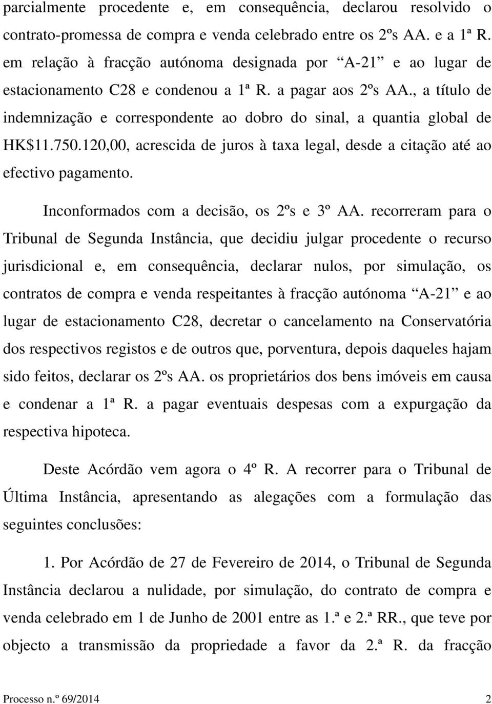 , a título de indemnização e correspondente ao dobro do sinal, a quantia global de HK$11.750.120,00, acrescida de juros à taxa legal, desde a citação até ao efectivo pagamento.