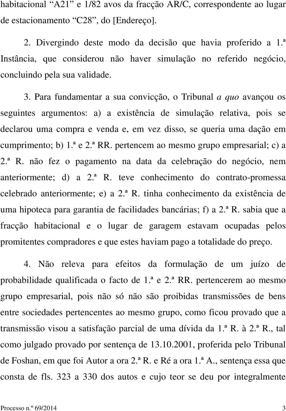 Para fundamentar a sua convicção, o Tribunal a quo avançou os seguintes argumentos: a) a existência de simulação relativa, pois se declarou uma compra e venda e, em vez disso, se queria uma dação em