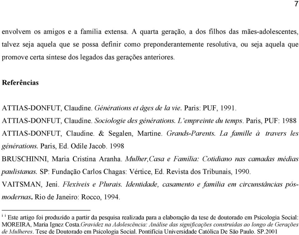 anteriores. Referências ATTIAS-DONFUT, Claudine. Générations et âges de la vie. Paris: PUF, 1991. ATTIAS-DONFUT, Claudine. Sociologie des générations. L empreinte du temps.