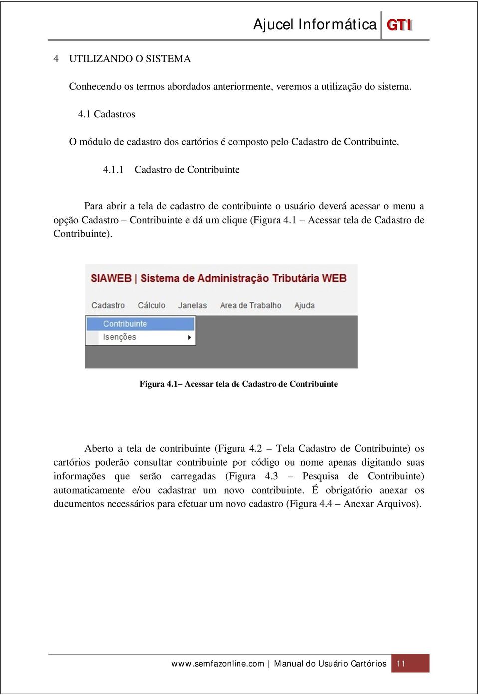 1 Cadastro de Contribuinte Para abrir a tela de cadastro de contribuinte o usuário deverá acessar o menu a opção Cadastro Contribuinte e dá um clique (Figura 4.