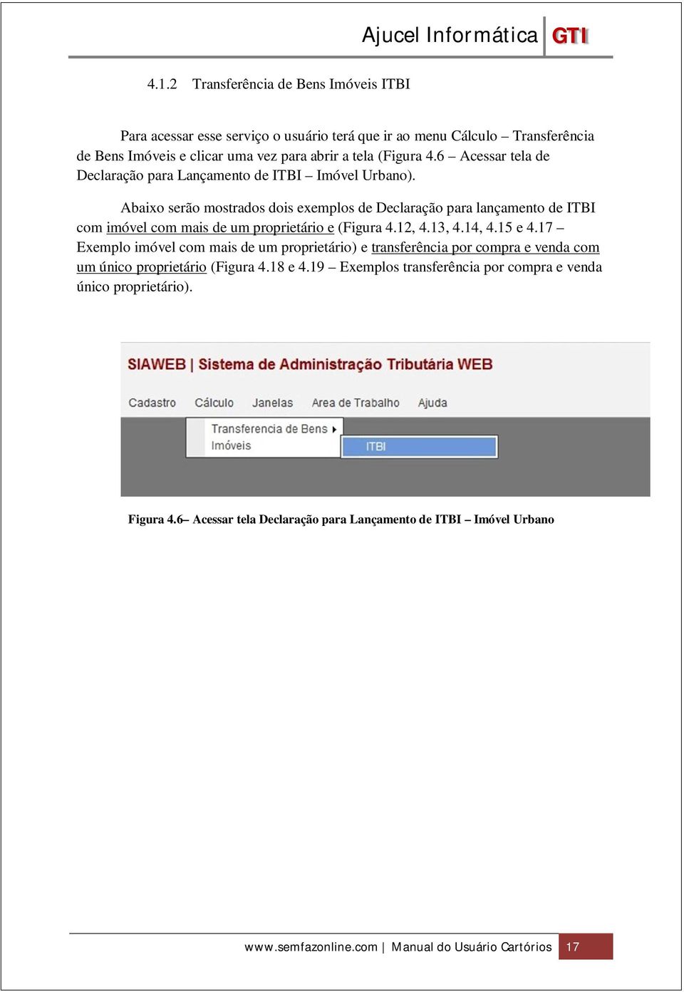 Abaixo serão mostrados dois exemplos de Declaração para lançamento de ITBI com imóvel com mais de um proprietário e (Figura 4.12, 4.13, 4.14, 4.15 e 4.