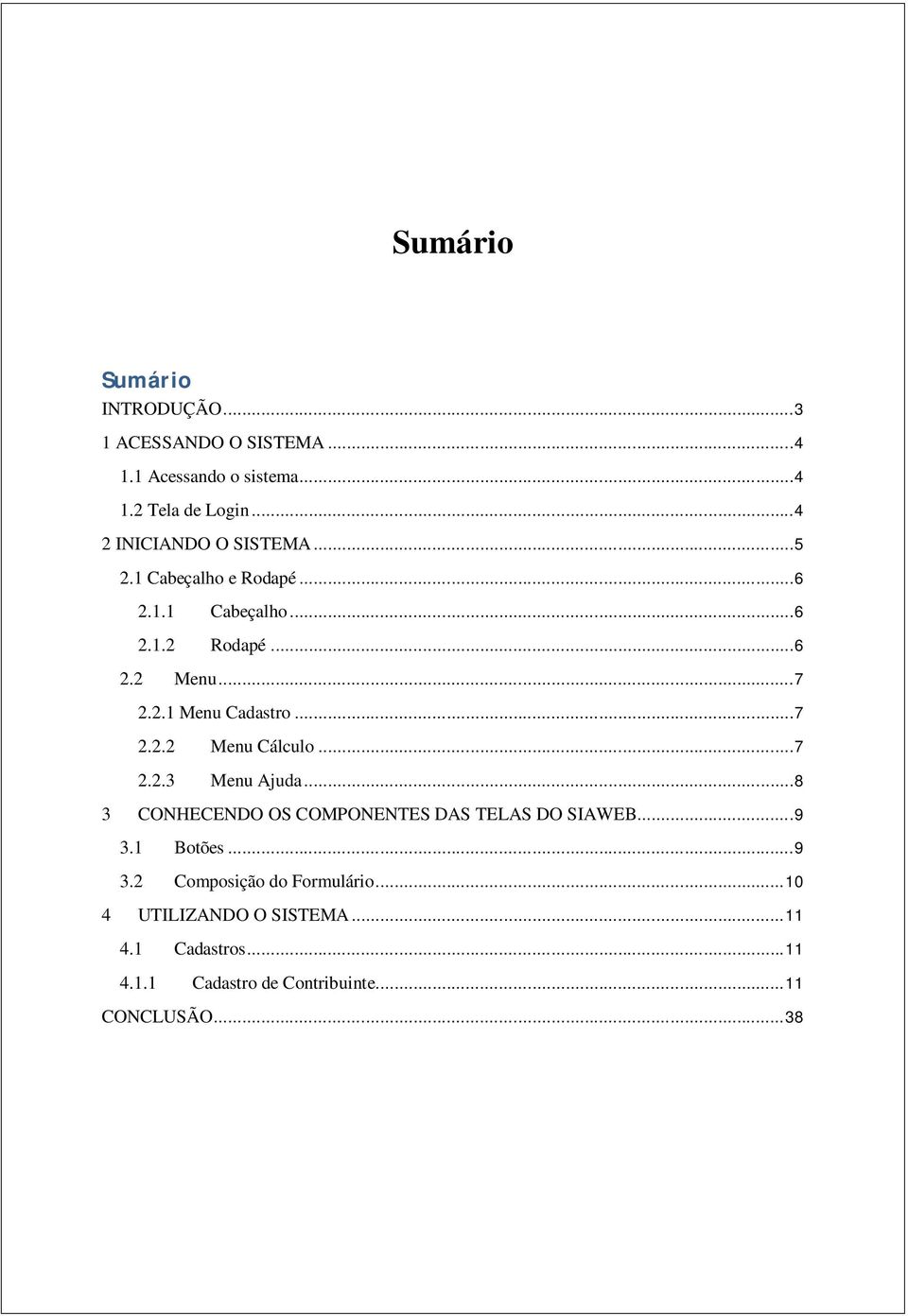 .. 8 3 CONHECENDO OS COMPONENTES DAS TELAS DO SIAWEB... 9 3.1 Botões... 9 3.2 Composição do Formulário... 10 4 UTILIZANDO O SISTEMA.