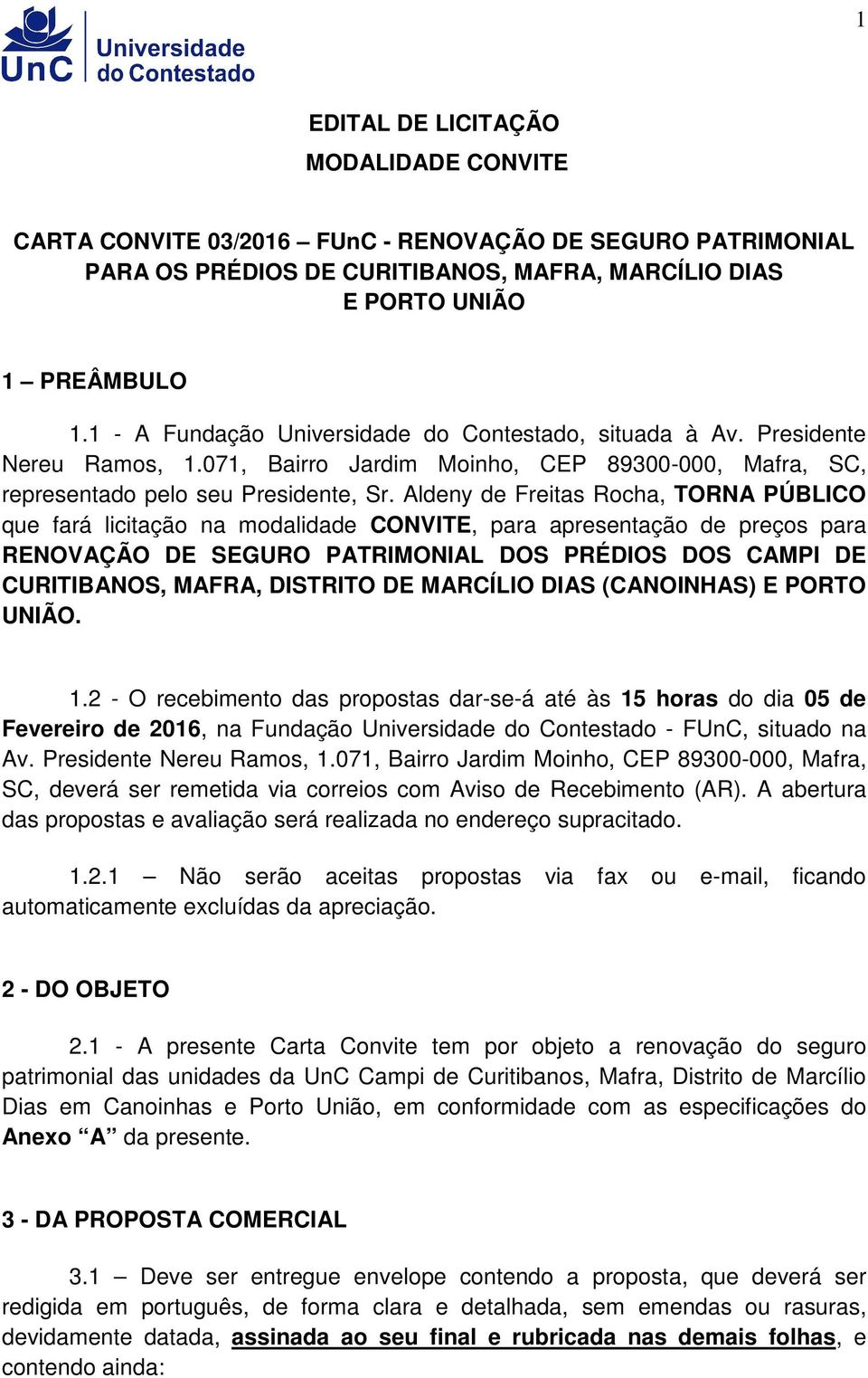 Aldeny de Freitas Rocha, TORNA PÚBLICO que fará licitação na modalidade CONVITE, para apresentação de preços para SEGURO PATRIMONIAL DOS PRÉDIOS DOS CAMPI DE CURITIBANOS, MAFRA, DISTRITO DE MARCÍLIO