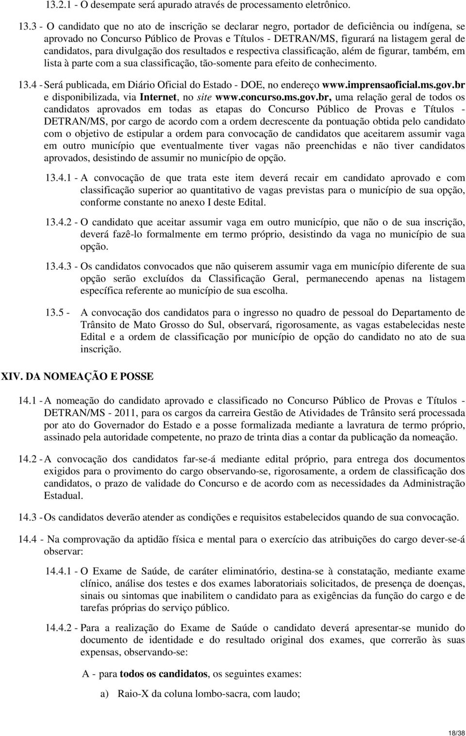 candidatos, para divulgação dos resultados e respectiva classificação, além de figurar, também, em lista à parte com a sua classificação, tão-somente para efeito de conhecimento. 13.