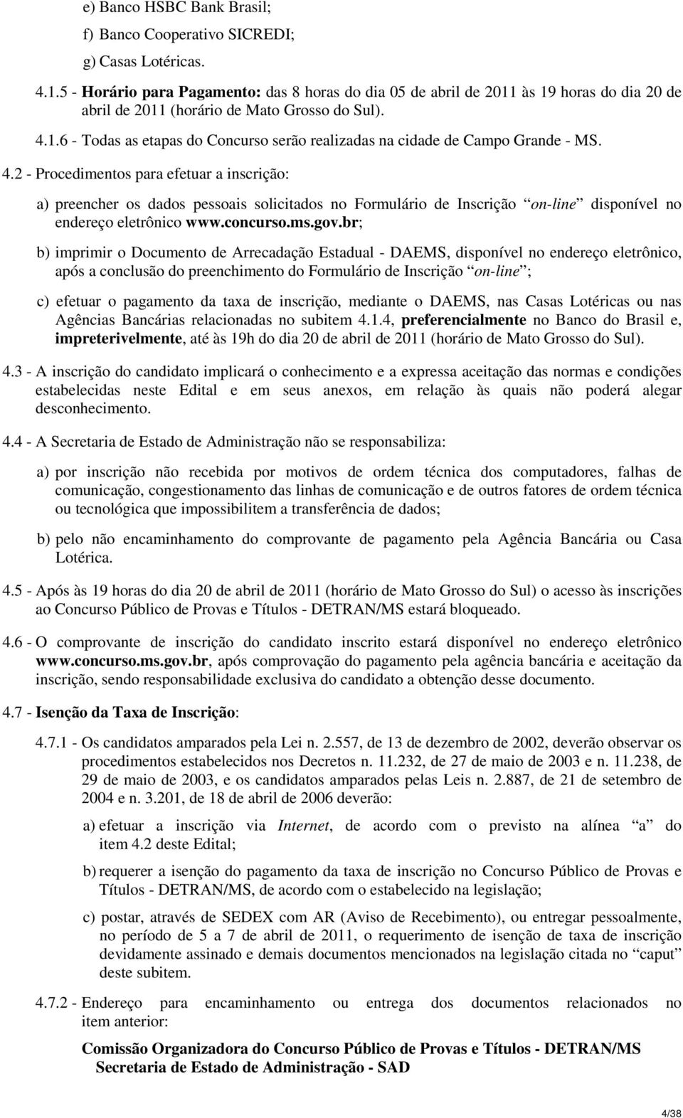 4.2 - Procedimentos para efetuar a inscrição: a) preencher os dados pessoais solicitados no Formulário de Inscrição on-line disponível no endereço eletrônico www.concurso.ms.gov.